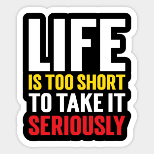 Life Is Too Short To Take It Seriously v3 Sticker